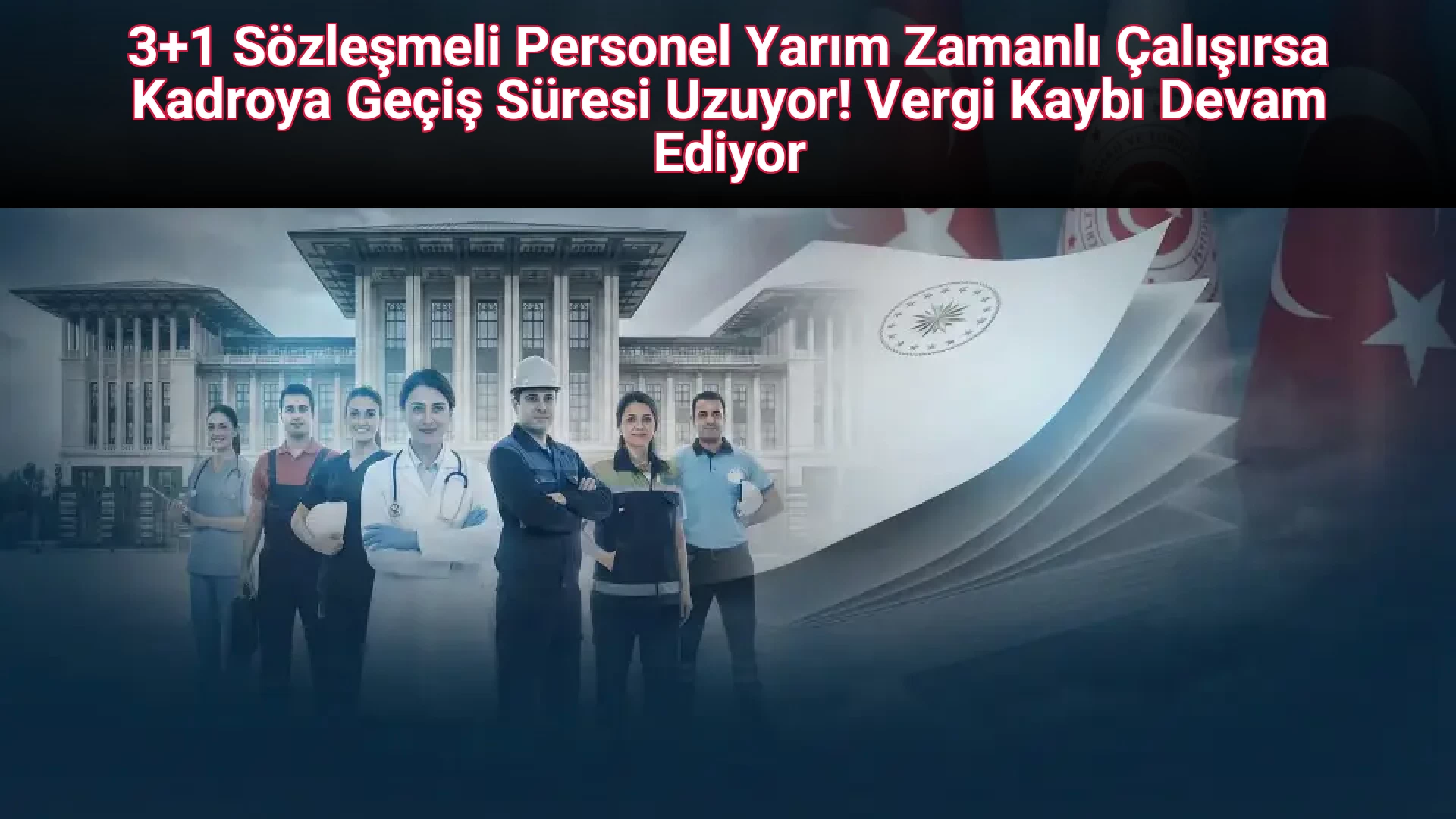 3+1 Sözleşmeli Personel Yarım Zamanlı Çalışırsa Kadroya Geçiş Süresi Uzuyor! Vergi Kaybı Devam Ediyor