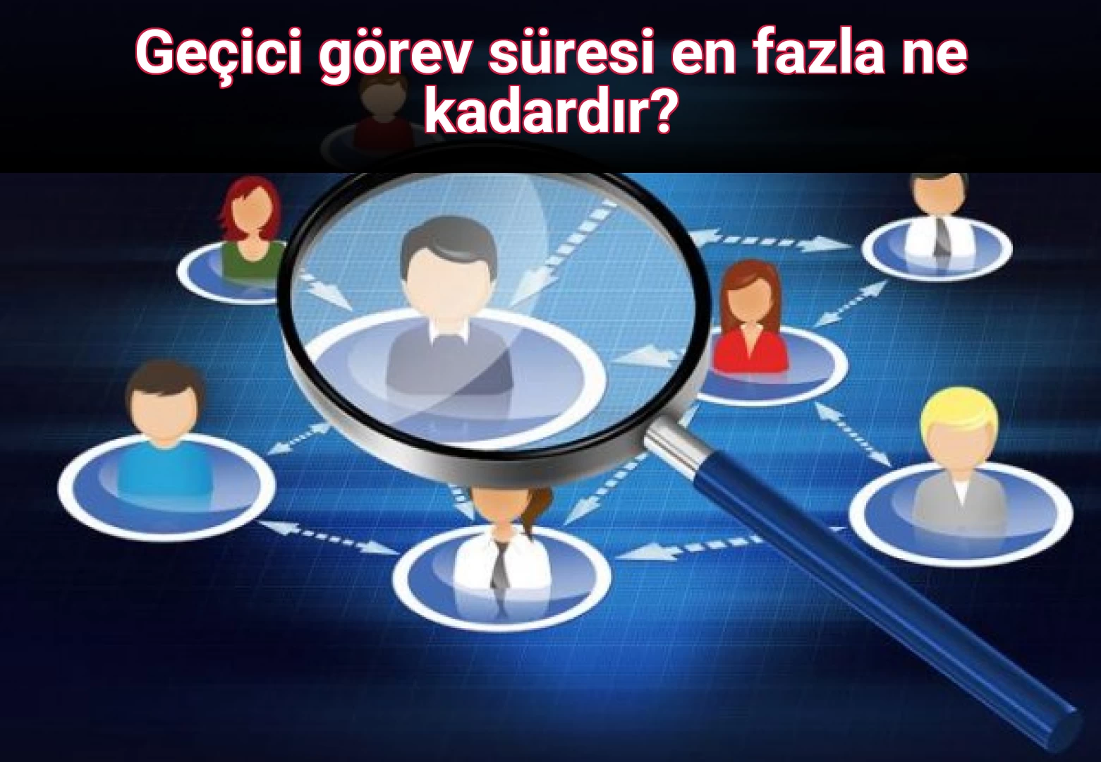 Geçici görev süresi en fazla ne kadardır?