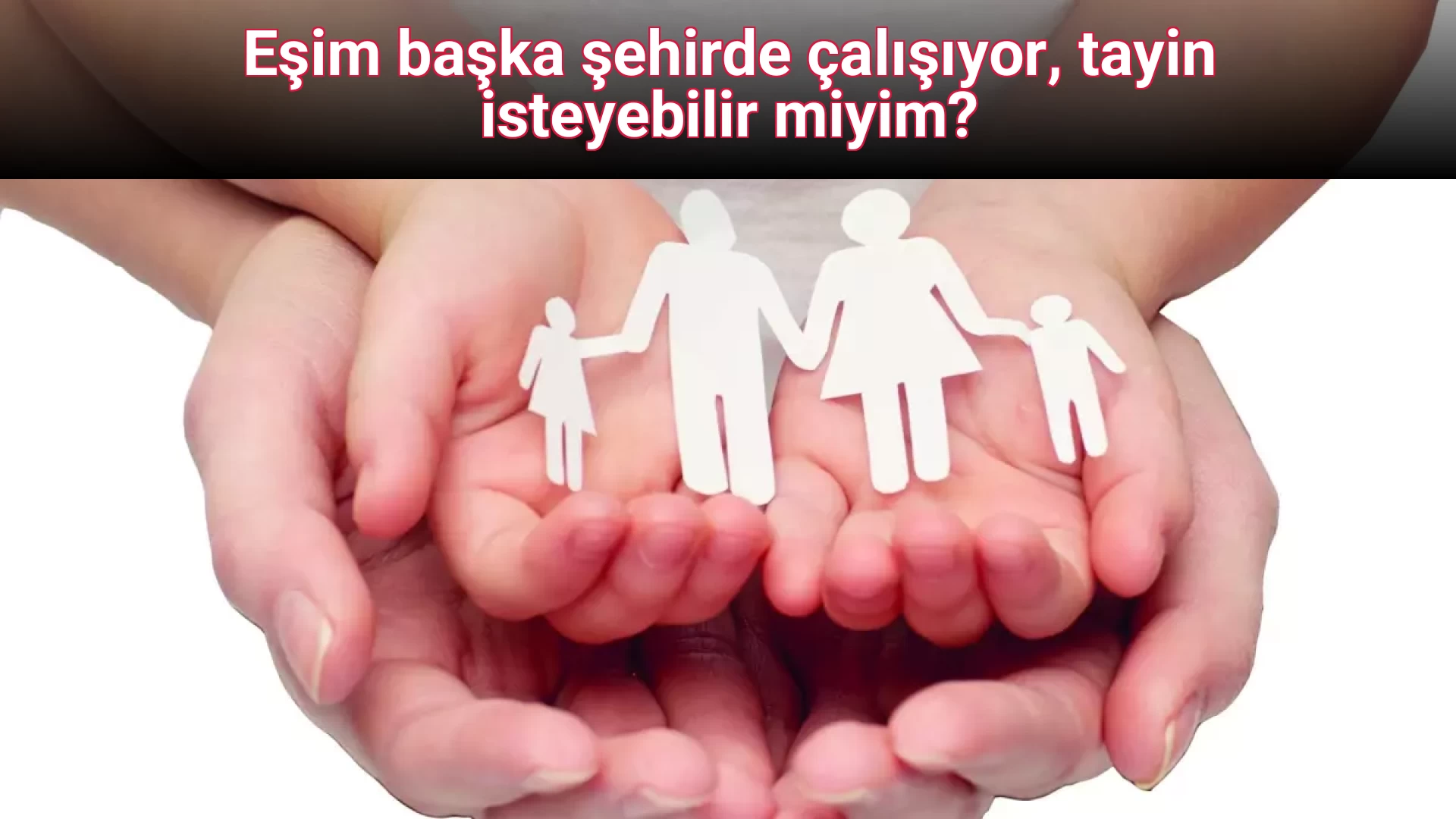 Eşim başka şehirde çalışıyor, tayin isteyebilir miyim?