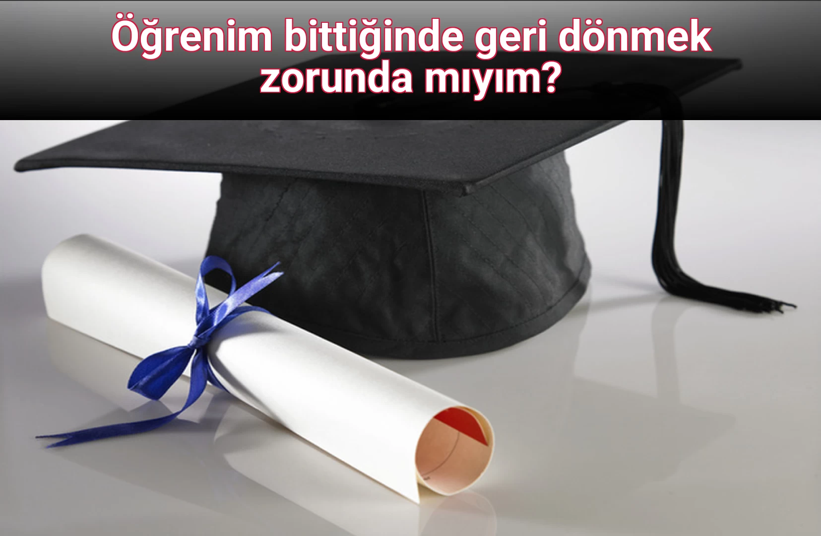 Öğrenim bittiğinde geri dönmek zorunda mıyım?