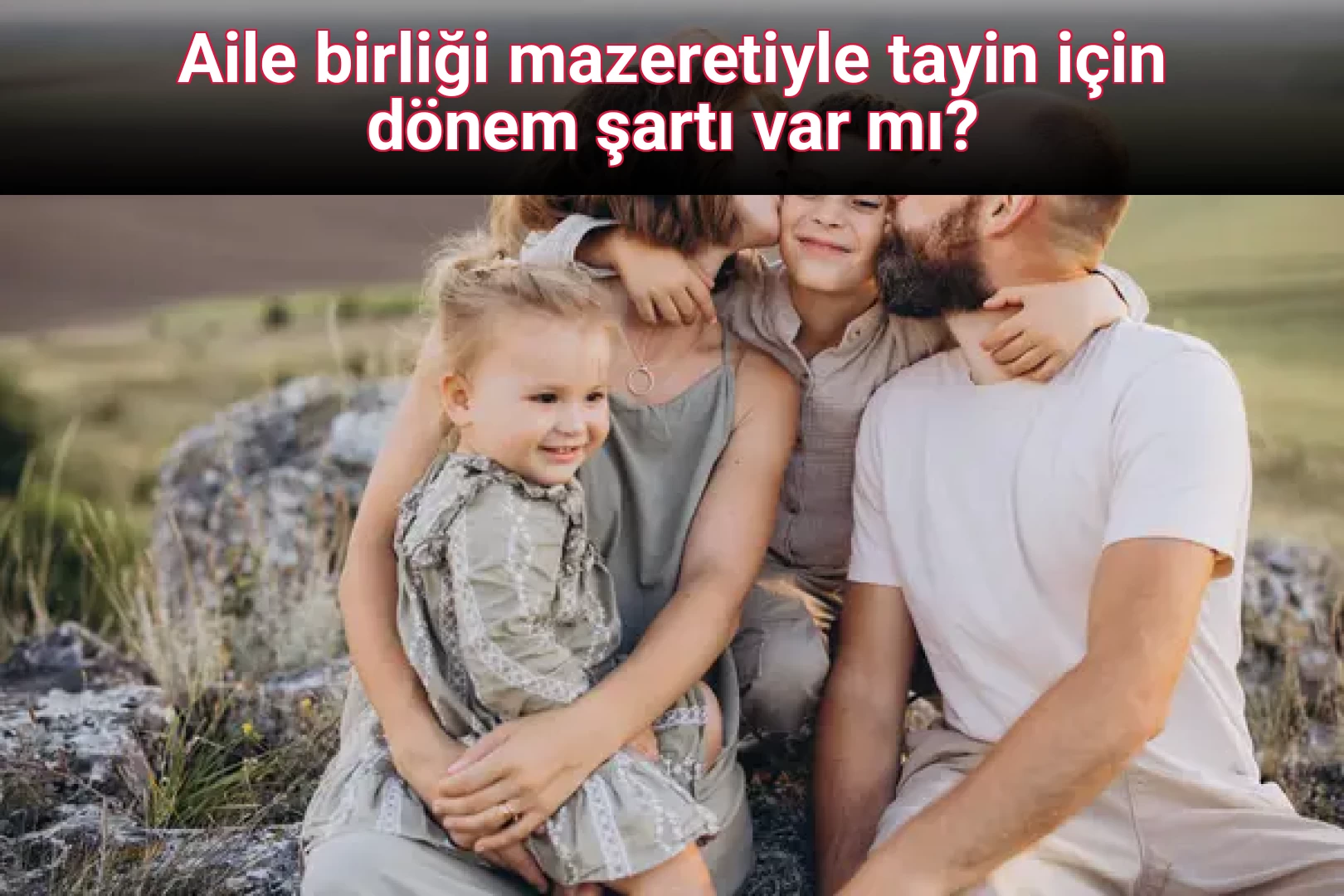 Aile birliği mazeretiyle tayin için dönem şartı var mı?
