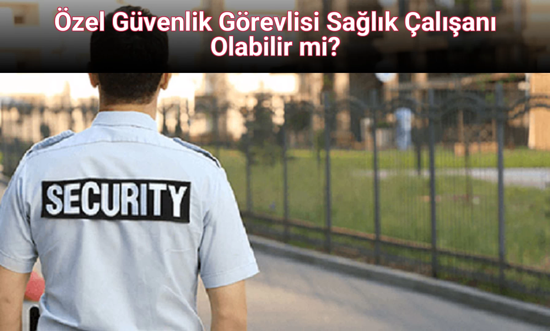 Özel Güvenlik Görevlisi Sağlık Çalışanı Olabilir mi?