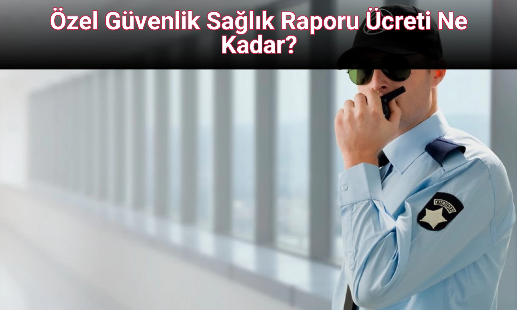 Özel Güvenlik Sağlık Raporu Ücreti Ne Kadar? 
