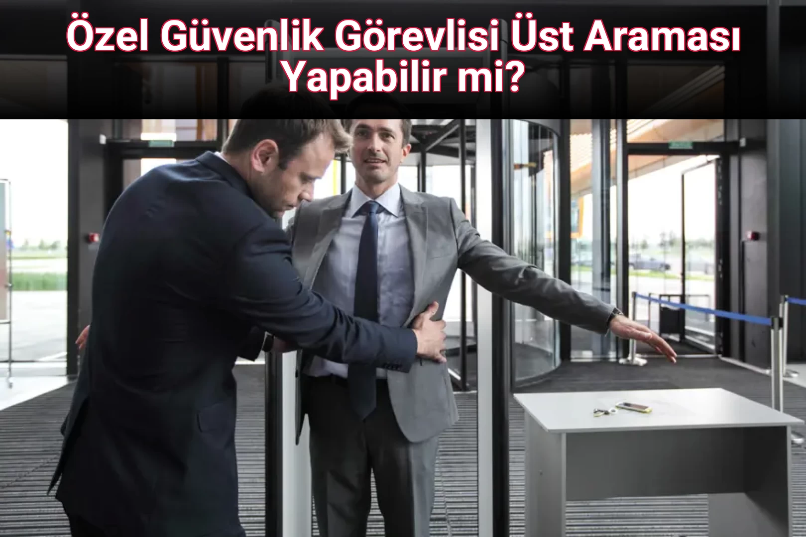 Özel Güvenlik Görevlisi Üst Araması Yapabilir mi?