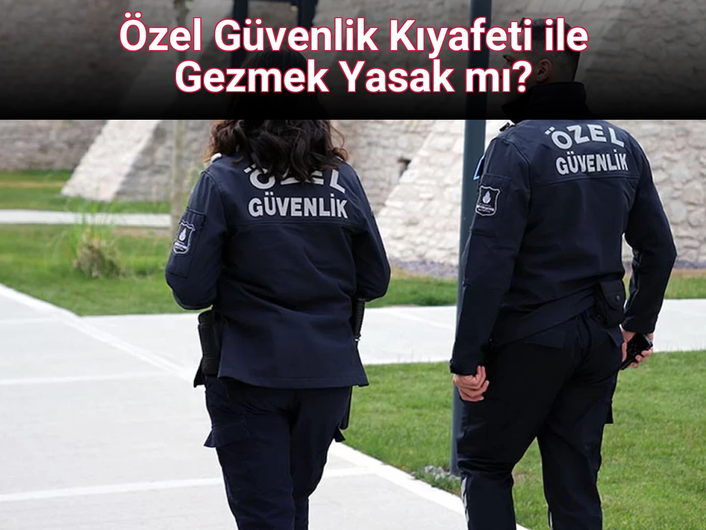 Özel Güvenlik Kıyafeti ile Gezmek Yasak mı?