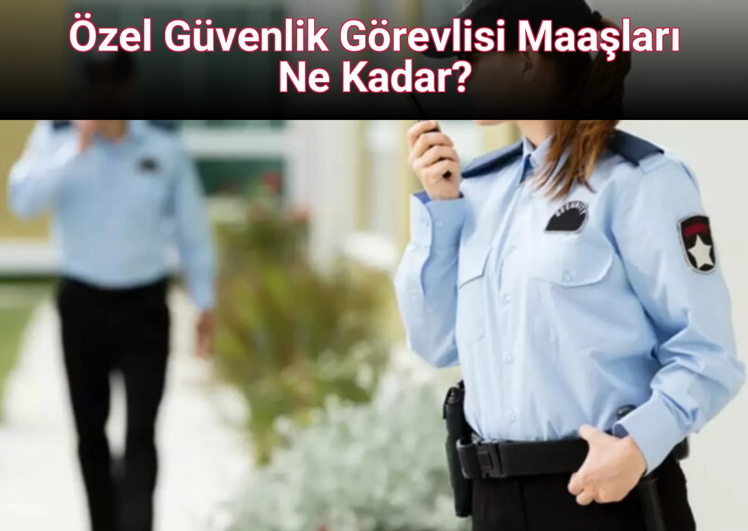 Özel Güvenlik Görevlisi Maaşları Ne Kadar?