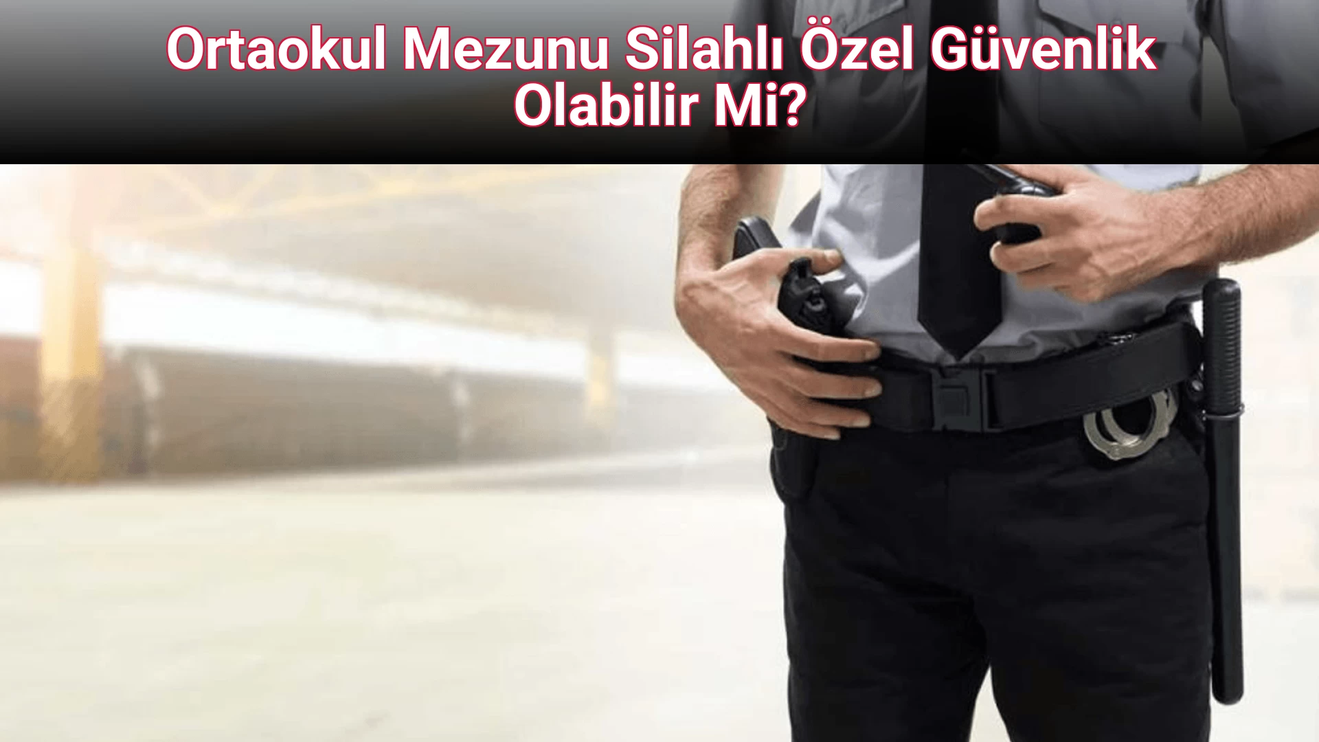 Ortaokul Mezunu Silahlı Özel Güvenlik Olabilir Mi?