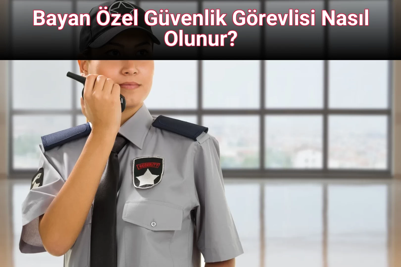 Bayan Özel Güvenlik Görevlisi Nasıl Olunur? 