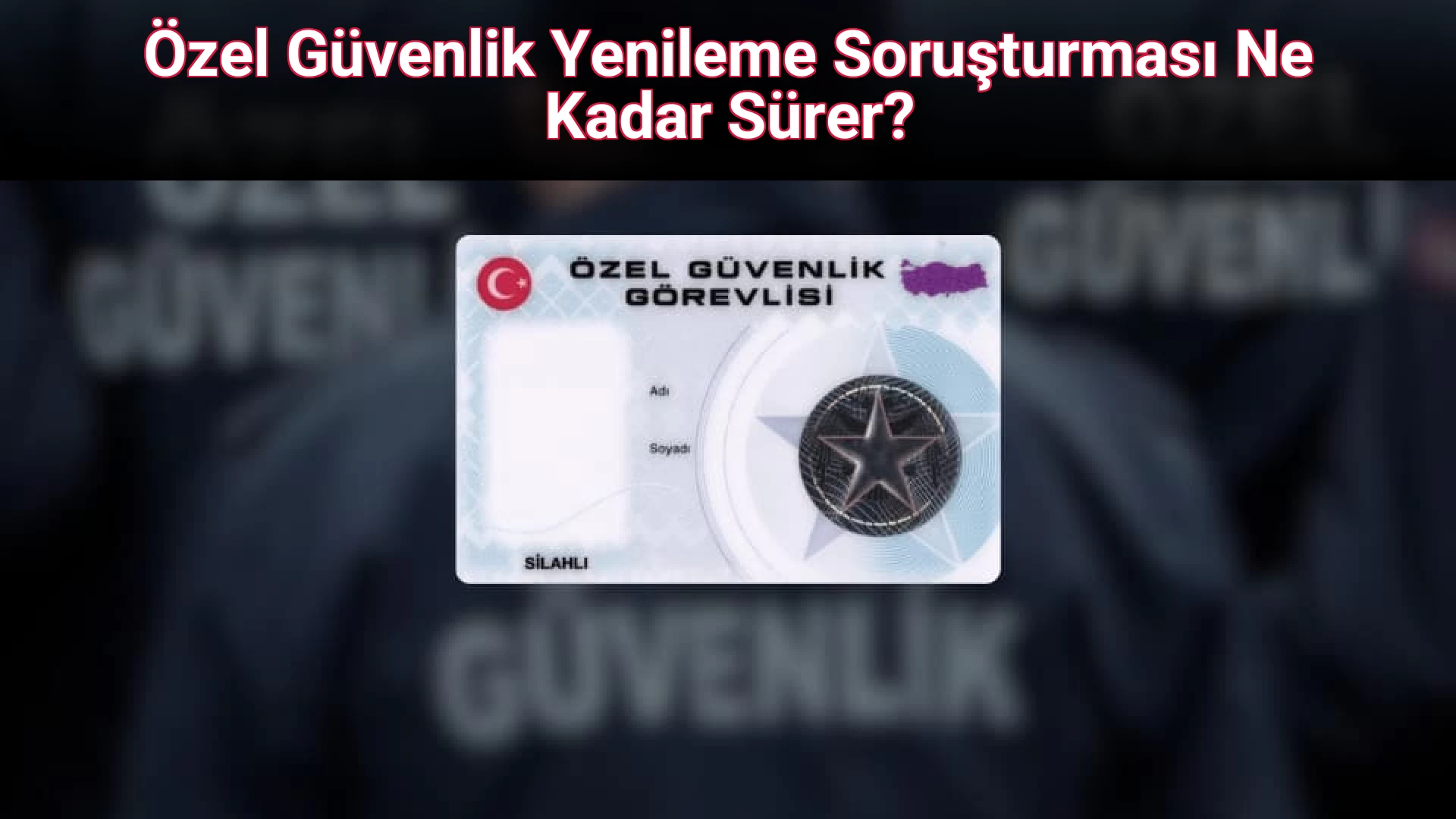 Özel Güvenlik Yenileme Soruşturması Ne Kadar Sürer?