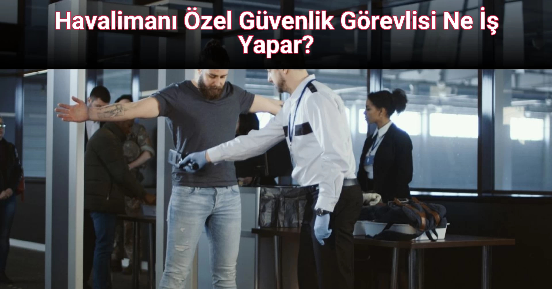 Havalimanı Özel Güvenlik Görevlisi Ne İş Yapar?